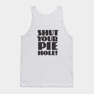 Shut Your Pie Hole Tank Top